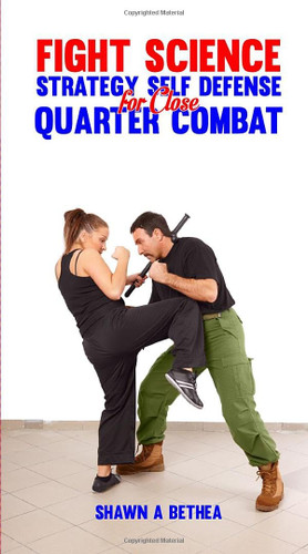 Fight Science: Strategy Self Defense For Close Quarter Combat Fight Science: Strategy Self Defense For Close Quarter Combat
