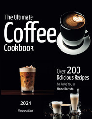 The Ultimate Coffee Cookbook: Over 200+ Delicious Recipes to Make You