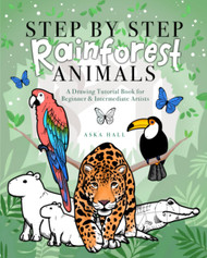 Step By Step Rainforest Animals: A Drawing Tutorial Book For Beginner