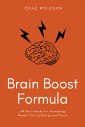 Brain Boost Formula: 44 Brain Hacks For Increasing Mental Clarity