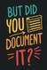 But Did You Document It