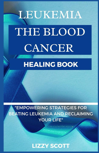 Leukemia the Blood Cancer Healing Book