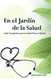 En el Jardin de la Salud: Guia Terapeutica para la Salud Fisica y