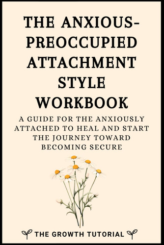 The Anxious-Preoccupied Attachment Style Workbook