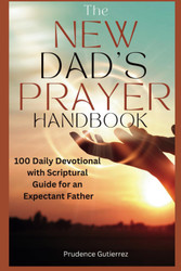 The New Dad's Prayer Handbook: 100 Daily Devotional with Scriptural