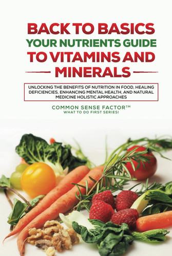 Back To Basics: Your Nutrients Guide to Vitamins and Minerals: