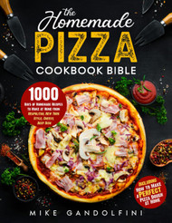 The Homemade Pizza Cookbook Bible