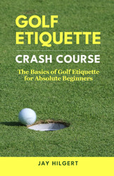 Golf Etiquette Crash Course: The Basics of Golf Etiquette for