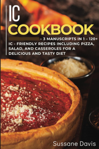 IC Cookbook: 3 Manuscripts in 1 - 120+ IC - friendly recipes
