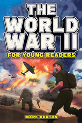 The World War 2 for Young Readers: The Greatest Battles and Most