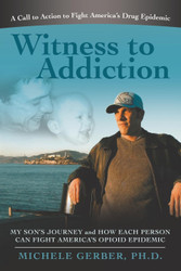 Witness to Addiction: My Son's Journey and How Each Person Can Fight