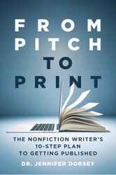 From Pitch to Print: The Nonfiction Writer's 10-Step Plan to Getting