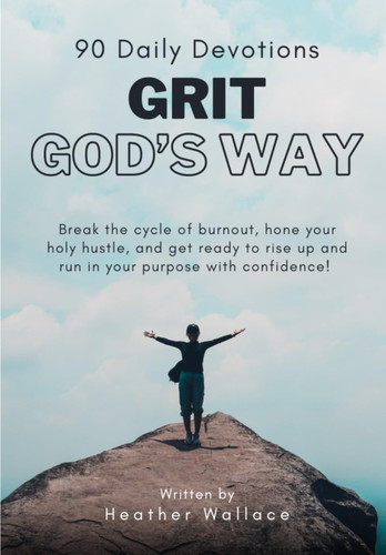 90 Daily Devotions : GRIT God's Way: Break the cycle of burnout hone
