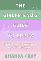 The Girlfriend's Guide to Lupus: How to Take Control of a Sh*tty