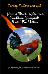 How to Breed Raise and Condition Gamefowls That Win Battles: A Manual