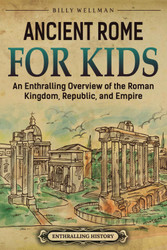 Ancient Rome for Kids: An Enthralling Overview of the Roman Kingdom