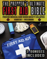 The Prepper's Ultimate First Aid Bible: Provide Medical Care When