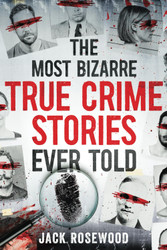 The Most Bizarre True Crime Stories Ever Told