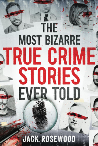 The Most Bizarre True Crime Stories Ever Told