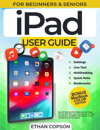 Ipad User Guide: an Easy Step-By-Step Guide on Mastering the Usage of