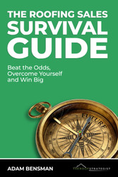 The Roofing Sales Survival Guide: Beat the Odds Overcome Yourself and