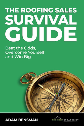 The Roofing Sales Survival Guide: Beat the Odds Overcome Yourself and