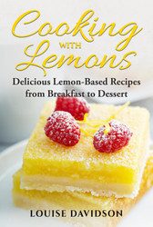 Cooking with Lemons: Delicious Citrus-Based Recipes from Breakfast to
