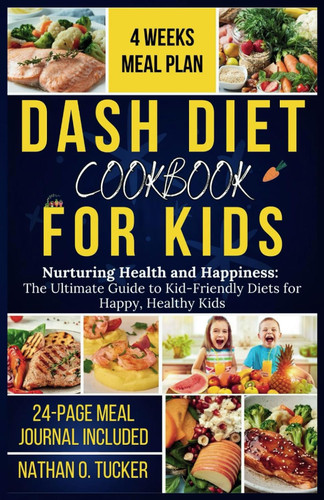 Dash Diet Cookbook for Kids: Nurturing Health and Happiness: the