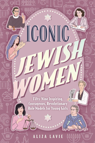 Iconic Jewish Women: Fifty-Nine Inspiring Courageous Revolutionary