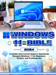 Windows 11 Bible: Complete and Concise Guide to Seamlessly Navigate