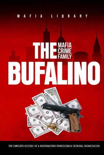 The Bufalino Mafia Crime Family: The Complete History of a