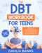 The DBT Workbook for Teens