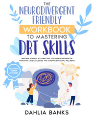 The Neurodivergent Friendly Workbook to Mastering DBT Skills