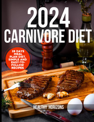 2024 Carnivore Cookbook: 28 Day Meal Plan Diet Simple and Easy to