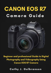 Canon EOS R7 Camera Guide: Beginner and professional Guide to Digital