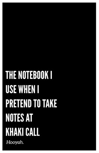 The Notebook I Use When I Pretend To Take Notes At Khaki Call: Day