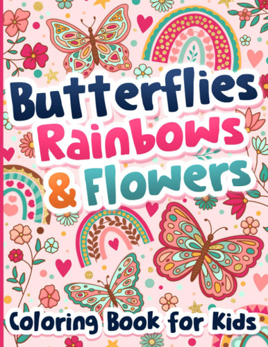 Coloring Book for Kids: Butterflies Rainbows and Flowers for Girls