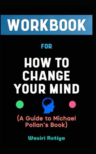 Workbook For How To Change Your Mind By Michael Pollan