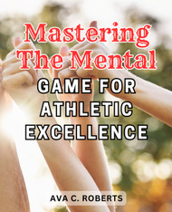 Mastering the Mental Game for Athletic Excellence