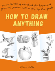How to Draw Anything: Pencil Sketching Workbook for Beginners.
