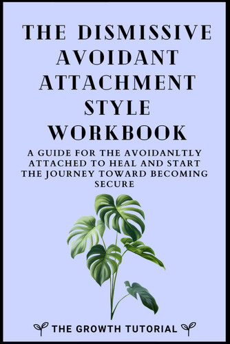The Dismissive Avoidant Attachment Style Workbook