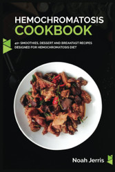 Hemochromatosis Cookbook: 40+ Smoothies Dessert and Breakfast Recipes