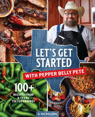 Let's Get Started with Pepper Belly Pete: 100+ Recipes from a Texas