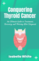 Conquering Thyroid Cancer: An Ultimate Guide to Treatment Recovery