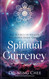 Spiritual Currency: The Source of Wealth You Never Knew Existed