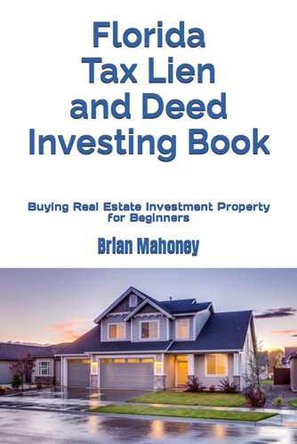 Florida Tax Lien and Deed Investing Book: Buying Real Estate