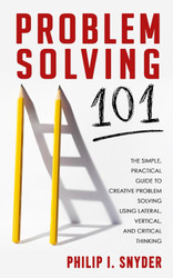 Problem-Solving 101: The Simple Practical Guide to Creative Problem