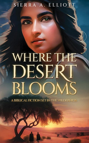 Where the Desert Blooms: A Biblical Fiction Set in the Wilderness