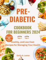 Pre-Diabetic Cookbook for Beginners 2024: Healthy and Low-Cost