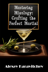 Mastering Mixology: Crafting the Perfect Martini